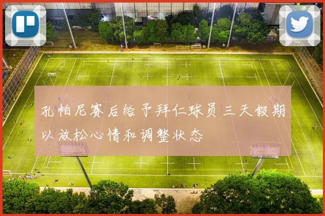 孔帕尼赛后给予拜仁球员三天假期以放松心情和调整状态