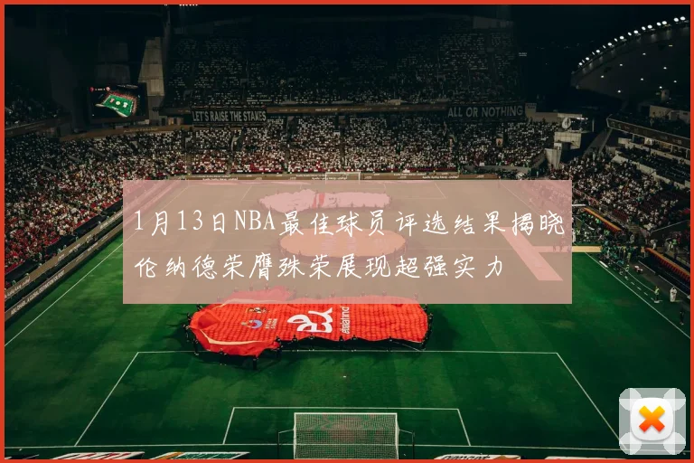 1月13日NBA最佳球员评选结果揭晓伦纳德荣膺殊荣展现超强实力